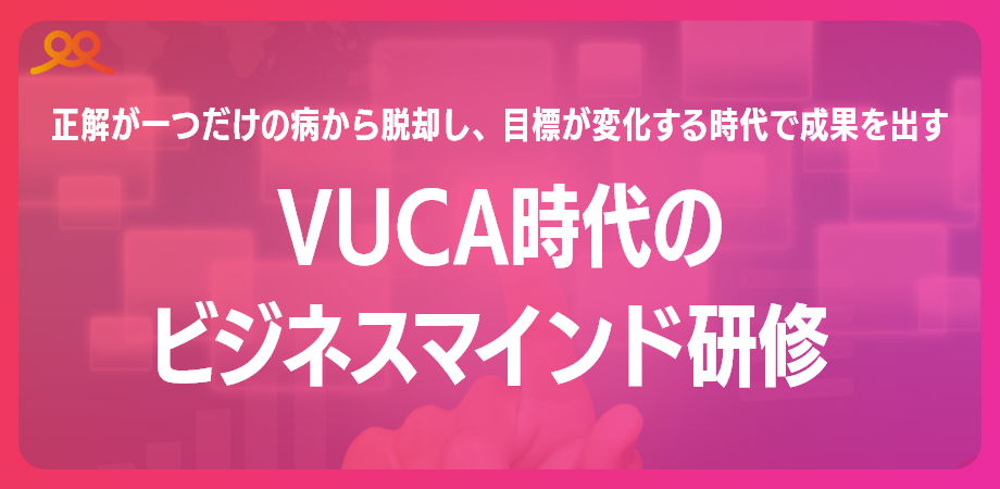 VUCA時代のビジネスマインド研修 VUCA時代のビジネスマインド研修